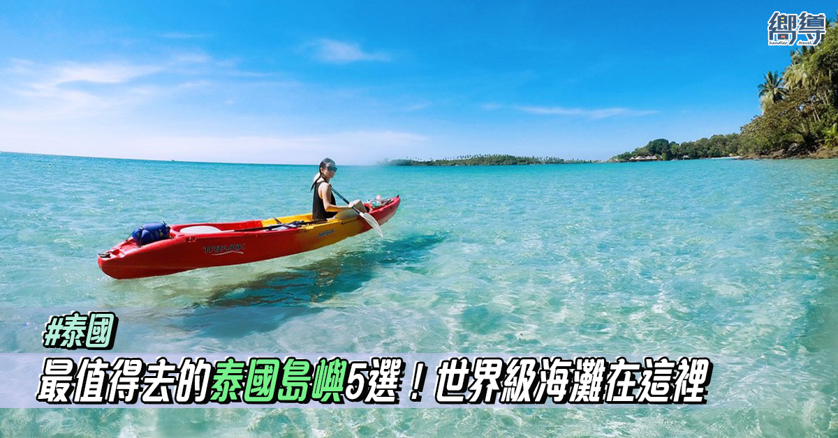 【泰國旅遊】5個最值得去的泰國島嶼 世界級海灘的渡假勝地